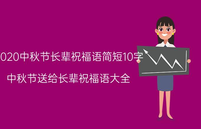 2020中秋节长辈祝福语简短10字 中秋节送给长辈祝福语大全